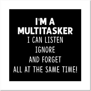 I'm A Multitasker I Can Listen Ignore And Forget All At The Same Time Shirt Posters and Art